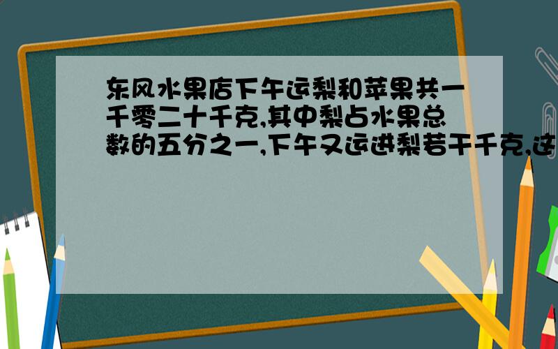 东风水果店下午运梨和苹果共一千零二十千克,其中梨占水果总数的五分之一,下午又运进梨若干千克,这时梨占这两种水果总数的五分之二,下午运进梨多少千克?