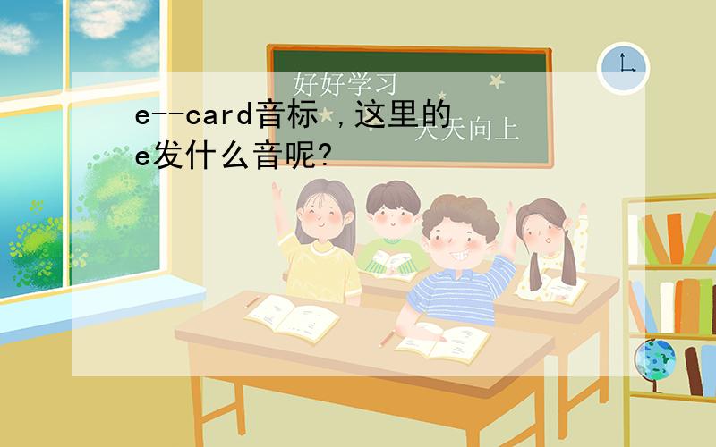 e--card音标 ,这里的e发什么音呢?