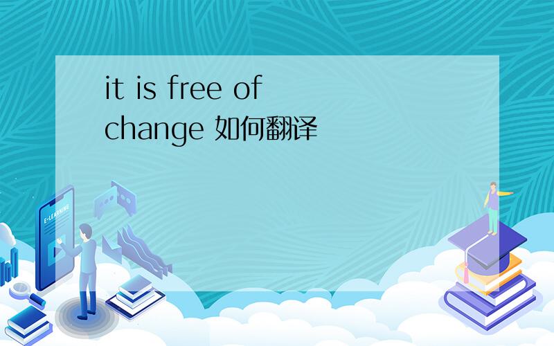 it is free of change 如何翻译