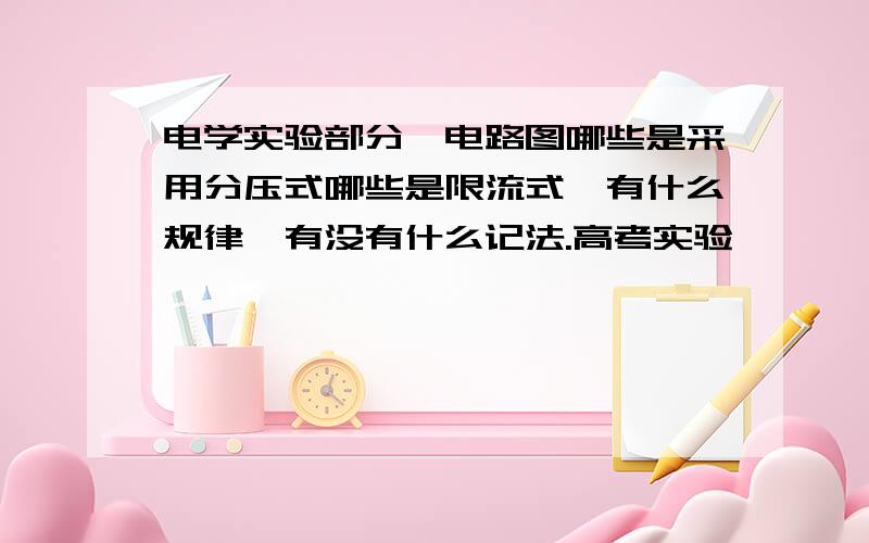 电学实验部分,电路图哪些是采用分压式哪些是限流式,有什么规律,有没有什么记法.高考实验