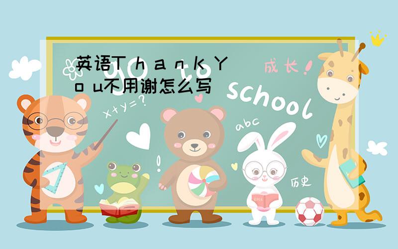 英语T h a n K Y o u不用谢怎么写