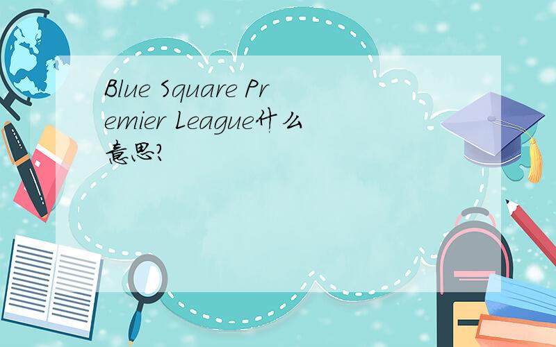 Blue Square Premier League什么意思?