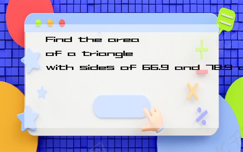 Find the area of a triangle with sides of 66.9 and 78.9 centimeters,and the included angle of 37.9