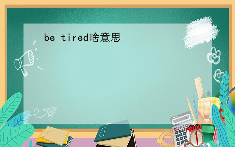 be tired啥意思