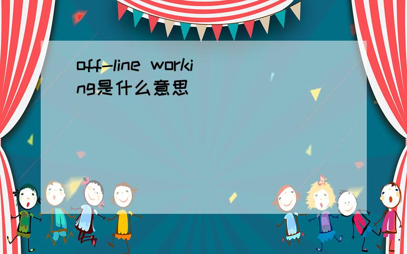 off-line working是什么意思