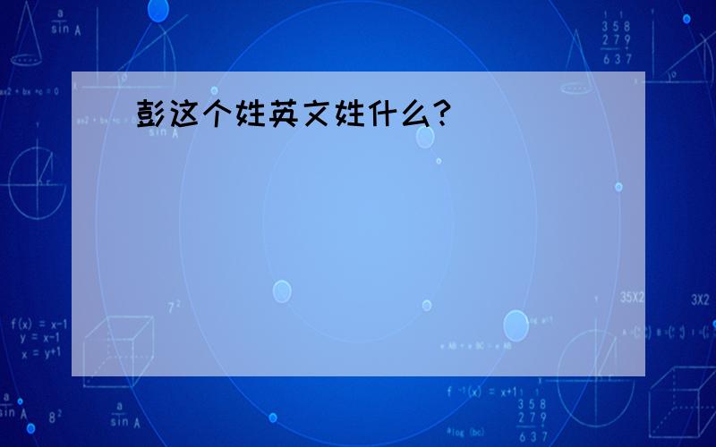 彭这个姓英文姓什么?