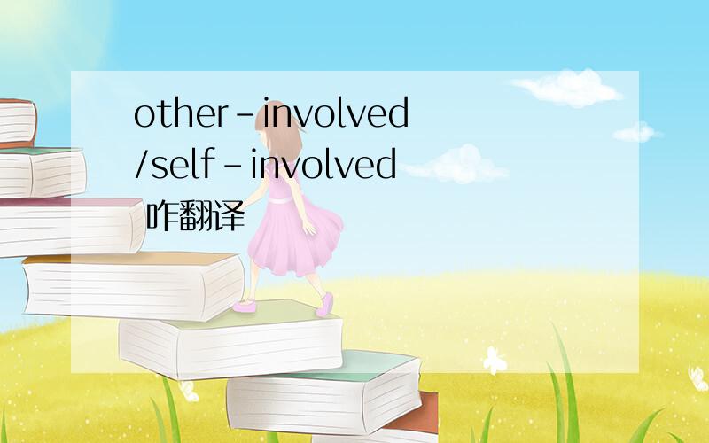 other-involved/self-involved 咋翻译