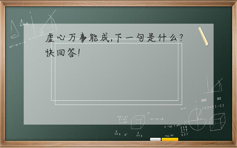 虚心万事能成,下一句是什么?快回答!