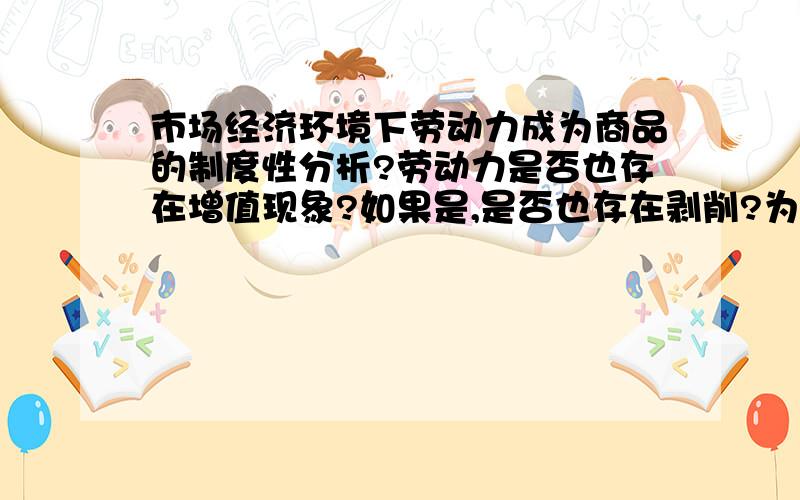 市场经济环境下劳动力成为商品的制度性分析?劳动力是否也存在增值现象?如果是,是否也存在剥削?为什么?