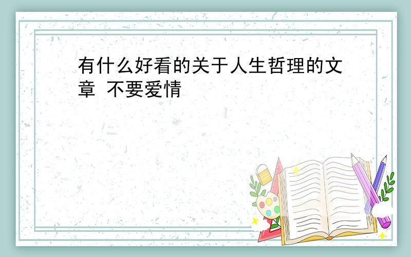 有什么好看的关于人生哲理的文章 不要爱情