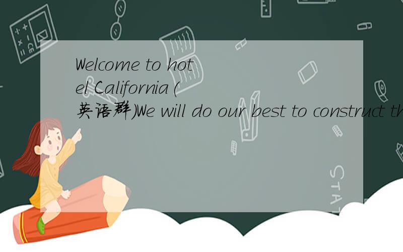 Welcome to hotel California(英语群)We will do our best to construct the best communion atmosphere for you!And the number is 31898953