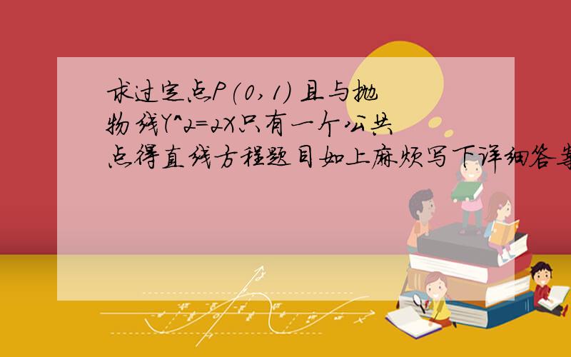 求过定点P(0,1) 且与抛物线Y^2=2X只有一个公共点得直线方程题目如上麻烦写下详细答案