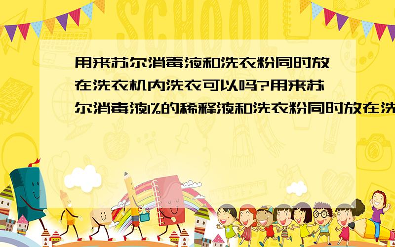 用来苏尔消毒液和洗衣粉同时放在洗衣机内洗衣可以吗?用来苏尔消毒液1%的稀释液和洗衣粉同时放在洗衣机内洗衣可以吗?对衣物有腐蚀作用吗?对颜色有破坏吗?洗涤效果会降低吗?