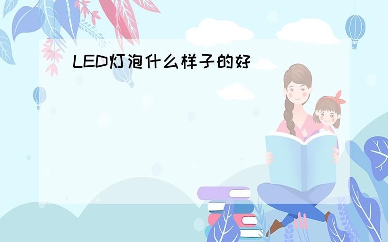 LED灯泡什么样子的好