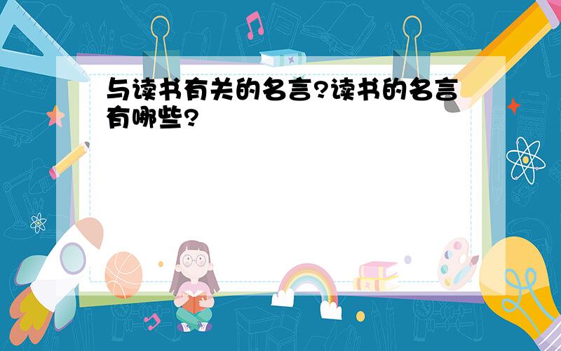 与读书有关的名言?读书的名言有哪些?