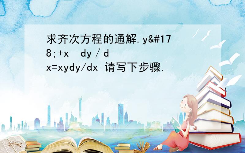 求齐次方程的通解.y²+x²dy／dx=xydy/dx 请写下步骤.