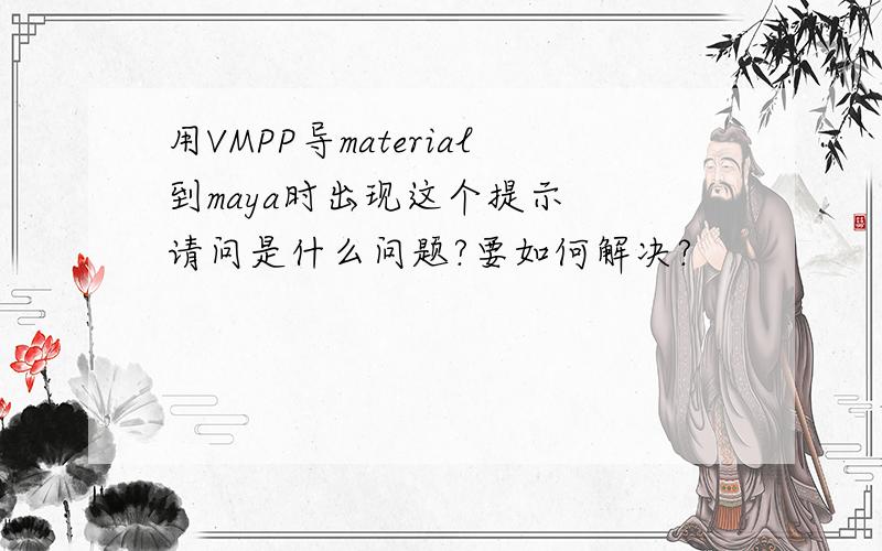 用VMPP导material到maya时出现这个提示  请问是什么问题?要如何解决?