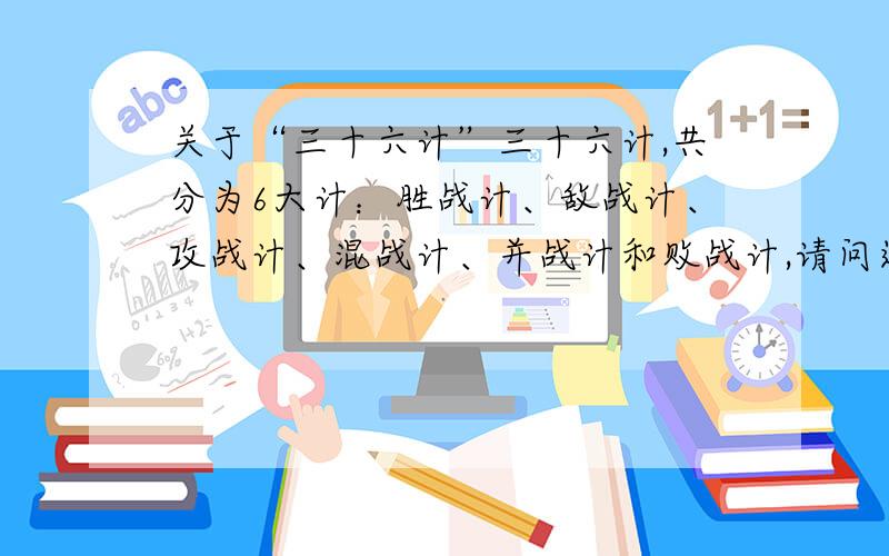 关于“三十六计”三十六计,共分为6大计：胜战计、敌战计、攻战计、混战计、并战计和败战计,请问这个划分的依据是什么?