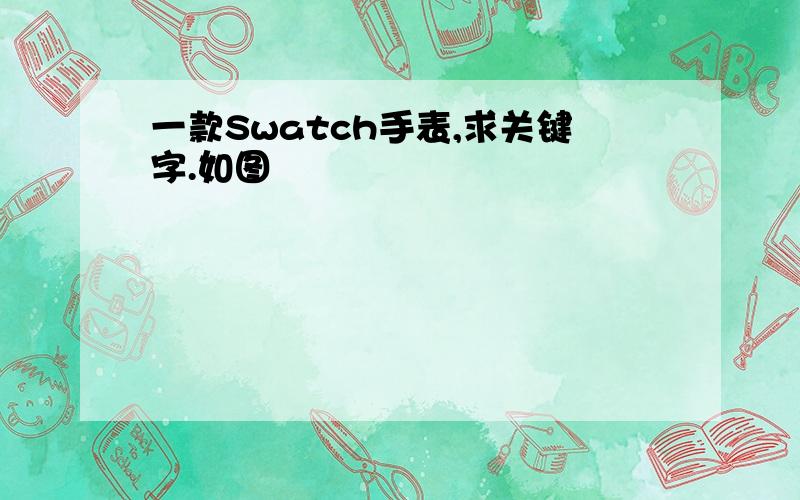 一款Swatch手表,求关键字.如图