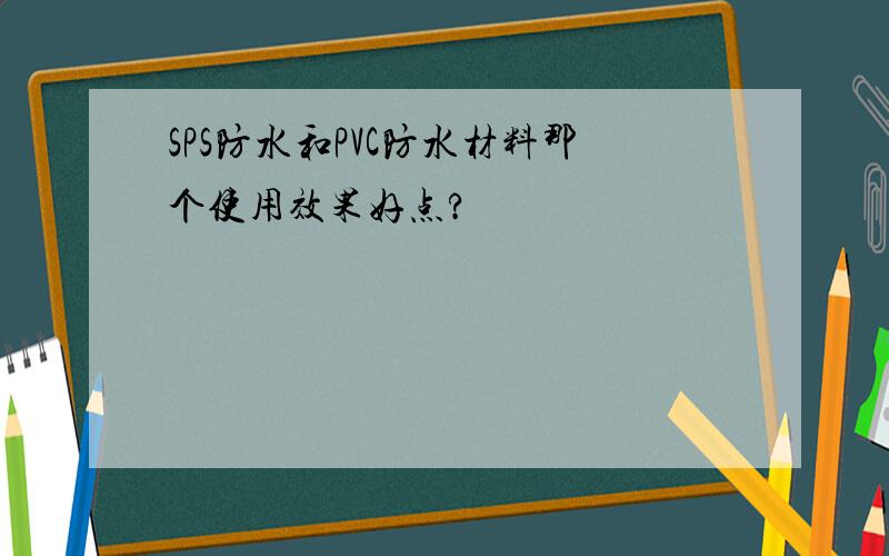 SPS防水和PVC防水材料那个使用效果好点?