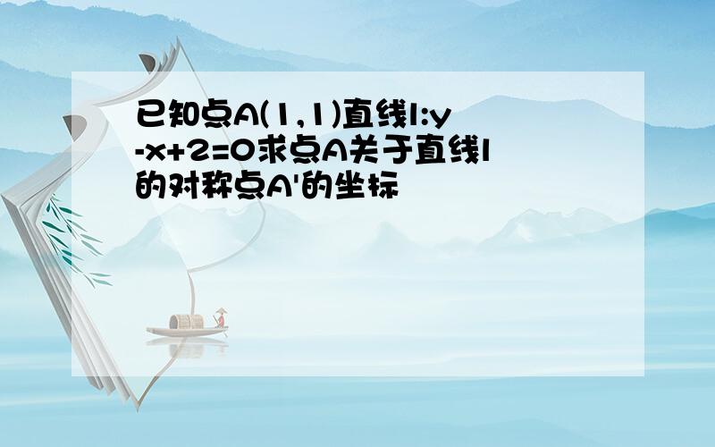 已知点A(1,1)直线l:y-x+2=0求点A关于直线l的对称点A'的坐标