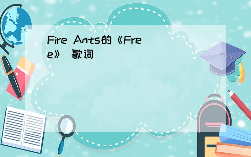 Fire Ants的《Free》 歌词