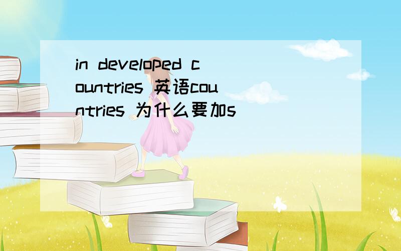 in developed countries 英语countries 为什么要加s