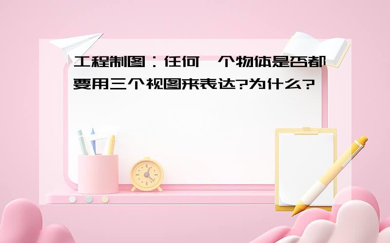 工程制图：任何一个物体是否都要用三个视图来表达?为什么?