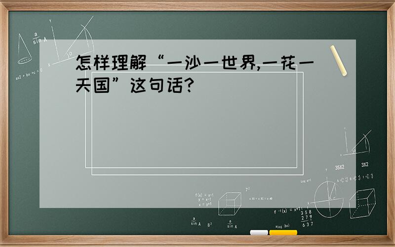 怎样理解“一沙一世界,一花一天国”这句话?