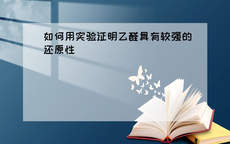 如何用实验证明乙醛具有较强的还原性