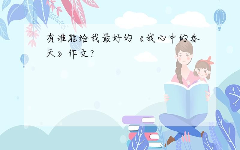 有谁能给我最好的《我心中的春天》作文?