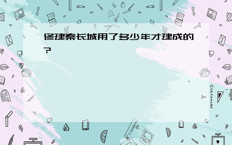 修建秦长城用了多少年才建成的?