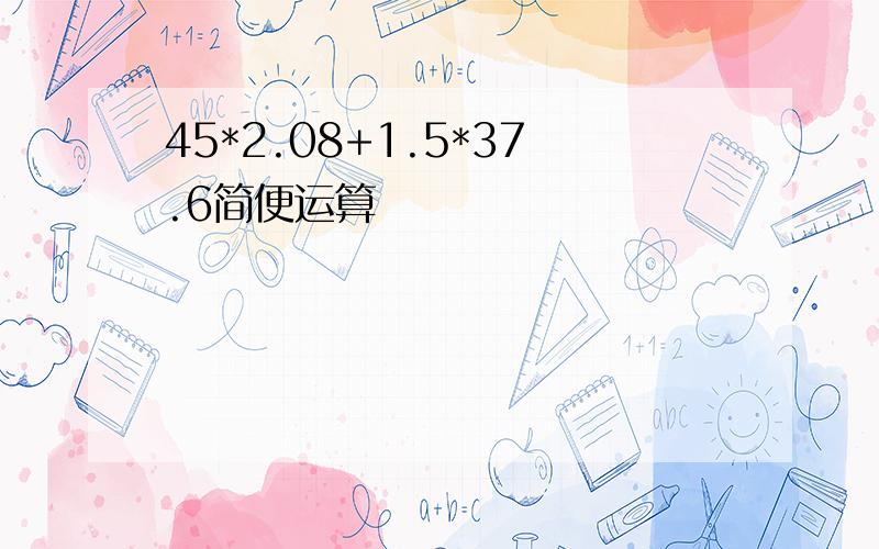 45*2.08+1.5*37.6简便运算