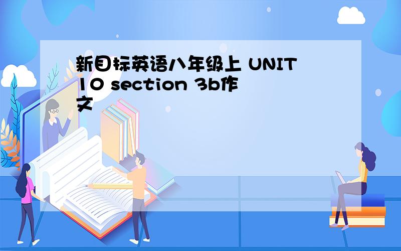 新目标英语八年级上 UNIT10 section 3b作文