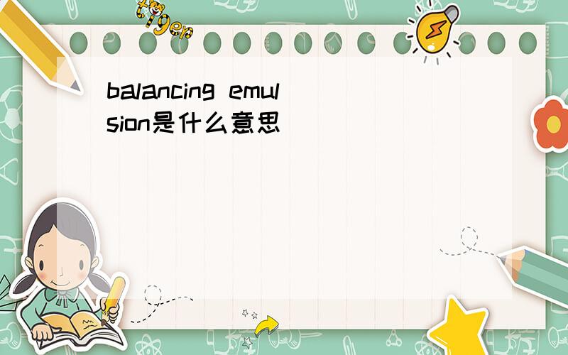 balancing emulsion是什么意思