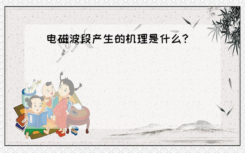 电磁波段产生的机理是什么?