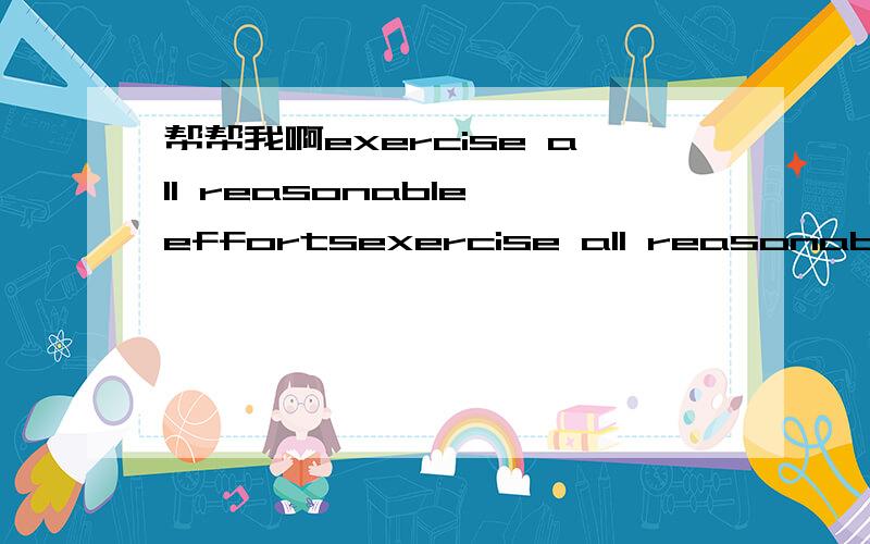 帮帮我啊exercise all reasonable effortsexercise all reasonable efforts