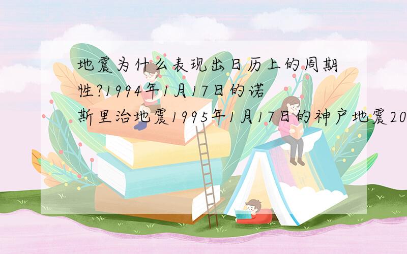 地震为什么表现出日历上的周期性?1994年1月17日的诺斯里治地震1995年1月17日的神户地震2003年12月26日的巴恩地震2004年12月26日的印尼地震