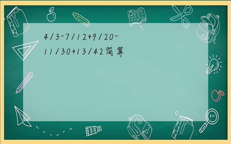 4/3-7/12+9/20-11/30+13/42简算