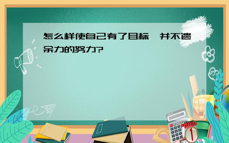 怎么样使自己有了目标,并不遗余力的努力?