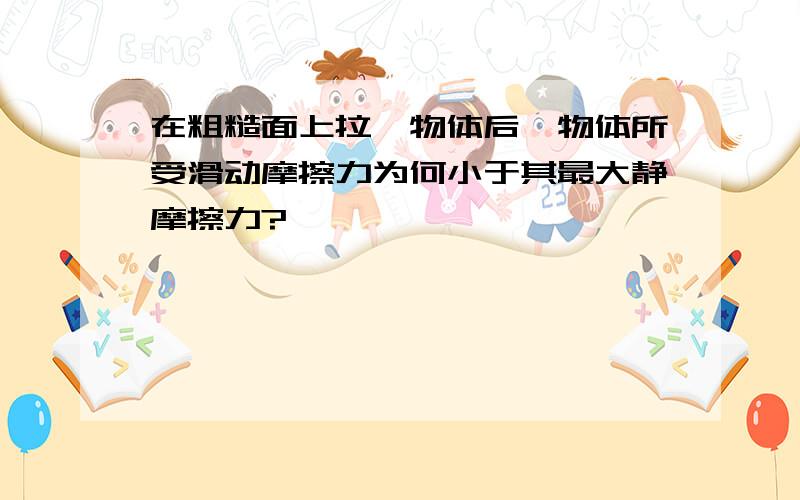 在粗糙面上拉一物体后,物体所受滑动摩擦力为何小于其最大静摩擦力?