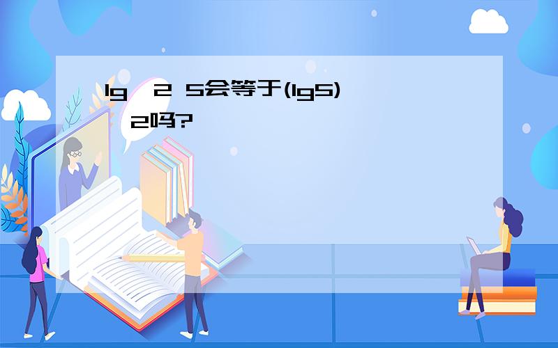 lg^2 5会等于(lg5)^2吗?