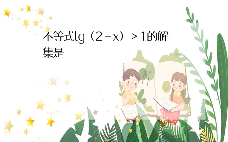 不等式lg（2-x）＞1的解集是