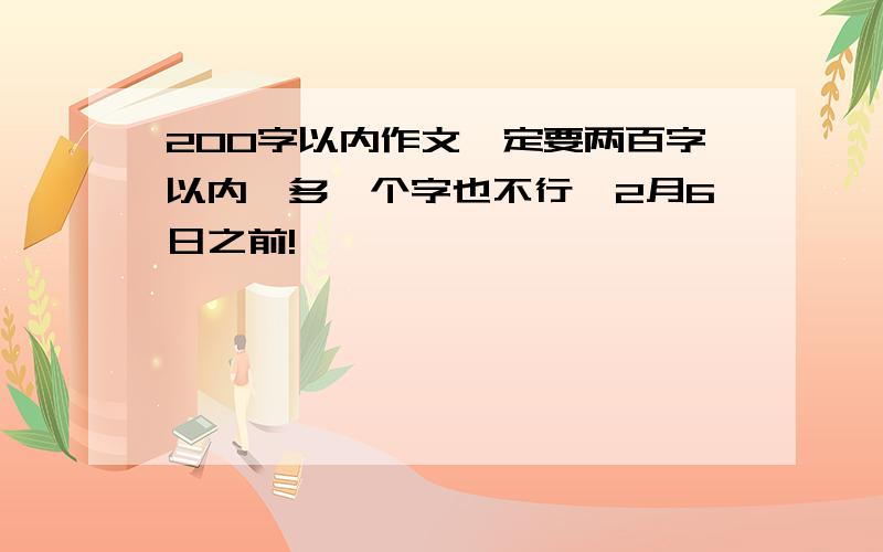 200字以内作文一定要两百字以内,多一个字也不行,2月6日之前!