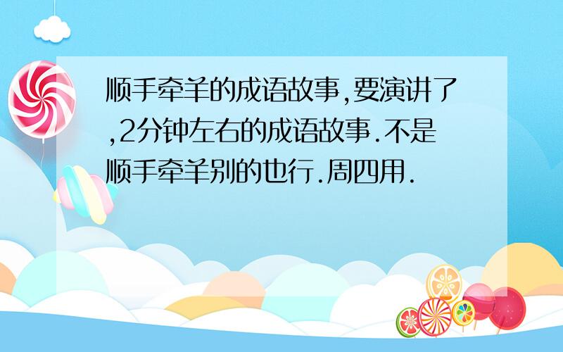 顺手牵羊的成语故事,要演讲了,2分钟左右的成语故事.不是顺手牵羊别的也行.周四用.