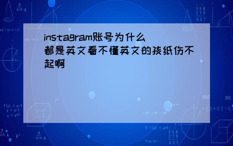 instagram账号为什么都是英文看不懂英文的孩纸伤不起啊