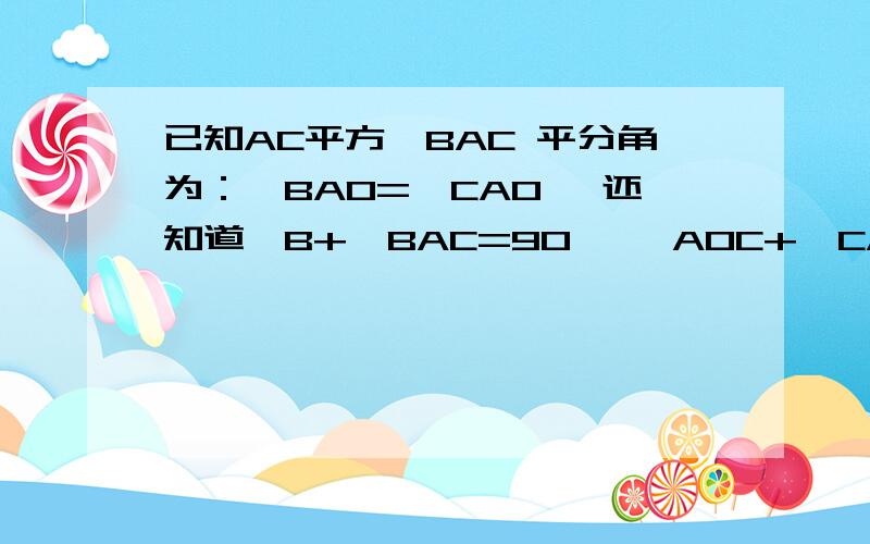 已知AC平方∠BAC 平分角为：∠BAO=∠CAO ,还知道∠B+∠BAC=90° ∠AOC+∠CAO=90°,如何证明一个角等于另一个角?想证明相似