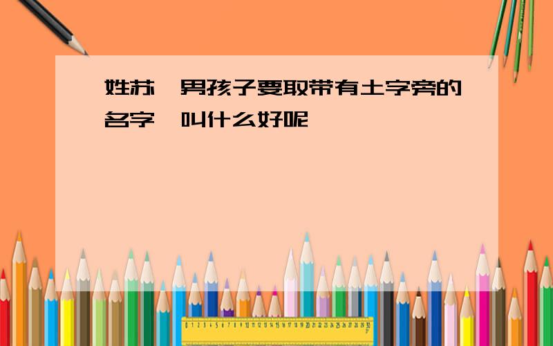 姓苏,男孩子要取带有土字旁的名字,叫什么好呢