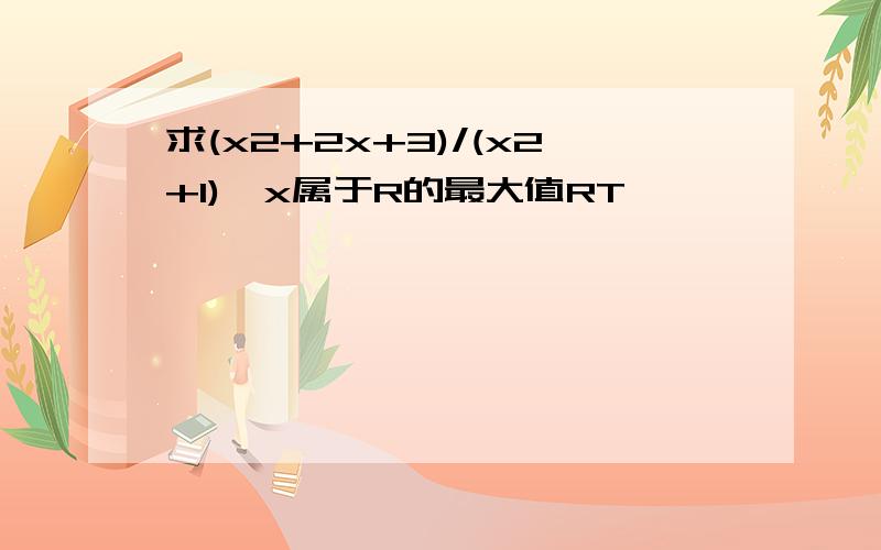 求(x2+2x+3)/(x2+1),x属于R的最大值RT