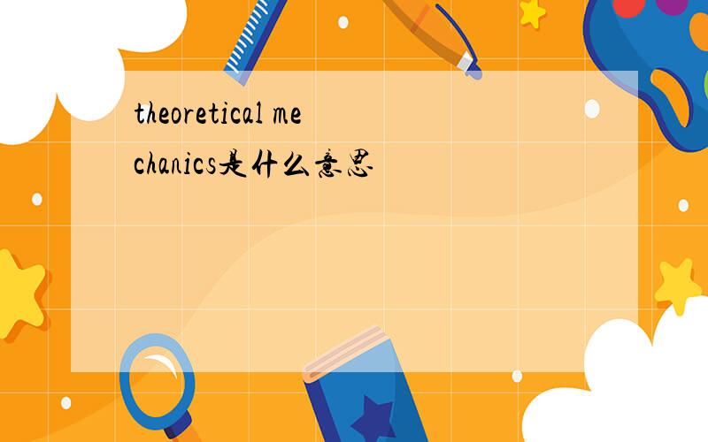 theoretical mechanics是什么意思